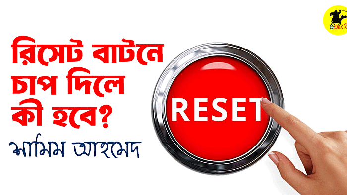 রিসেট বাটনে চাপ দিলে আসলে কী হবে?