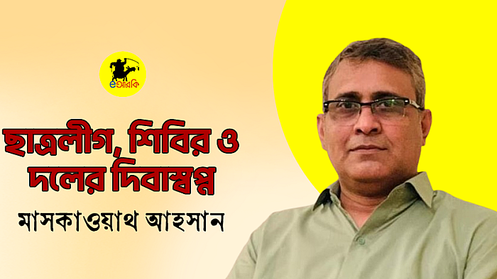 ছাত্রলীগ, শিবির ও দলের দিবাস্বপ্ন