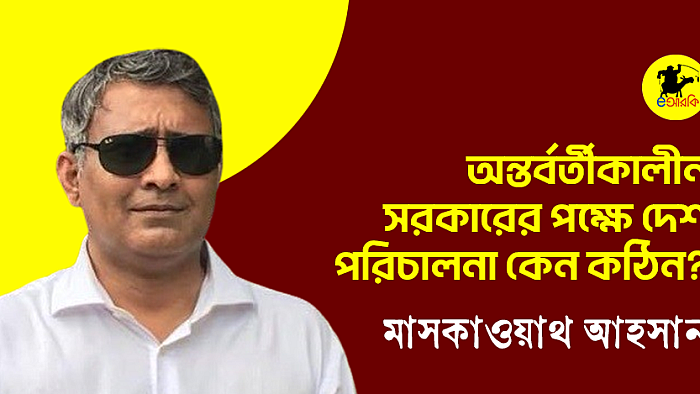 অন্তর্বর্তীকালীন সরকারের পক্ষে দেশ পরিচালনা কেন কঠিন?