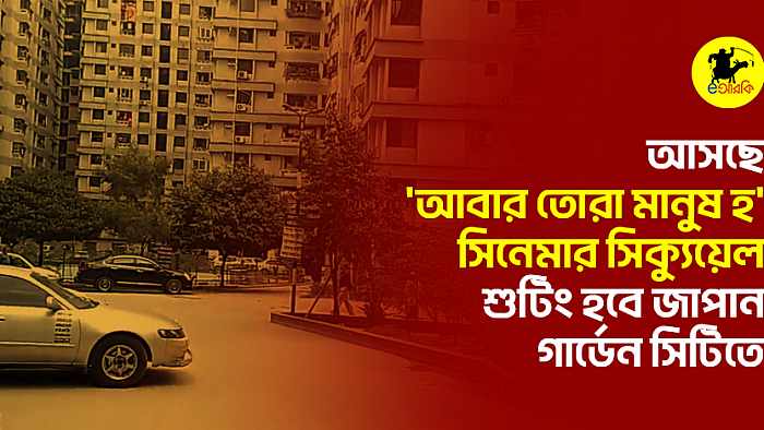 আসছে 'আবার তোরা মানুষ হ' সিনেমার সিক্যুয়েল, শুটিং হবে জাপান গার্ডেন সিটিতে